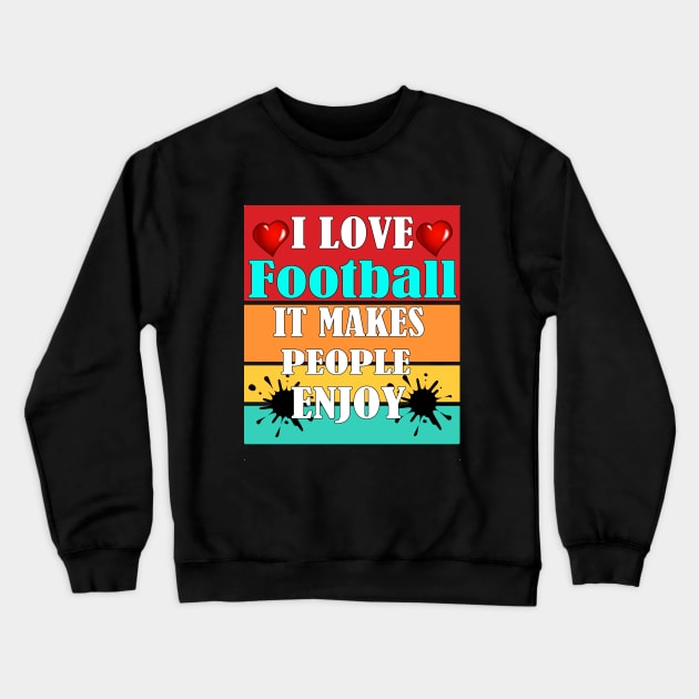 I love football, It makes people enjoy Crewneck Sweatshirt by Emma-shopping